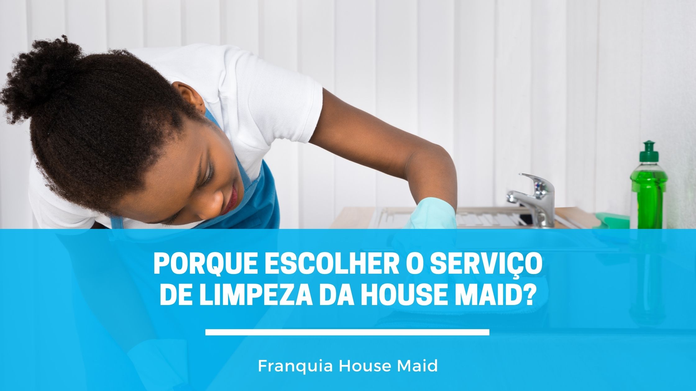 Porque escolher o serviço de Limpeza da House Maid?